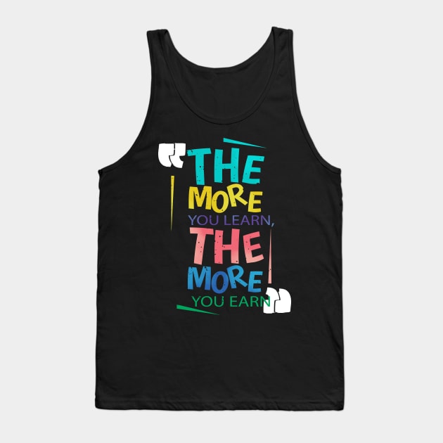 The more you learn the more you earn Tank Top by looksart